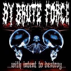 By Brute Force : With Intent to Destroy By Brute Force : With Intent to Destroy